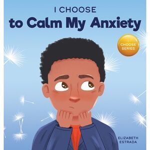 I Choose to Calm My Anxiety: A Colorful, Picture Book About Soothing Strategies